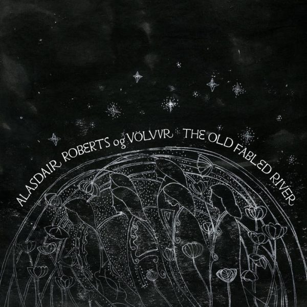 Alasdair Roberts Og Völvur - The Old Fabled River